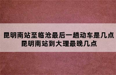 昆明南站至临沧最后一趟动车是几点 昆明南站到大理最晚几点